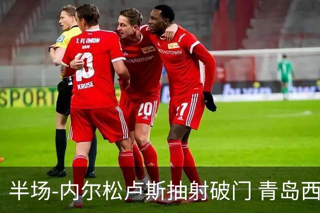半场-内尔松卢斯抽射破门 青岛西海岸1-0成都