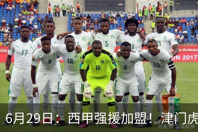 6月29日：西甲强援加盟！津门虎全员齐整兵发重庆，保底1分，再输就危险了