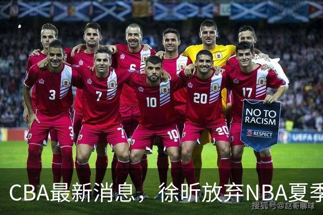 CBA最新消息，徐昕放弃NBA夏季联赛邀请，孙悦现身周杰伦演唱会！